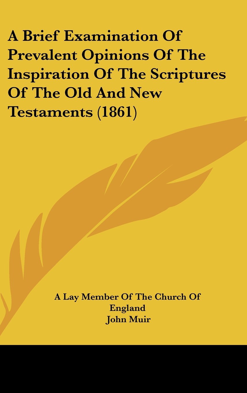 A Brief Examination Of Prevalent Opinions Of The Inspiration Of The Scriptures Of The Old And New Testaments (1861) Books
