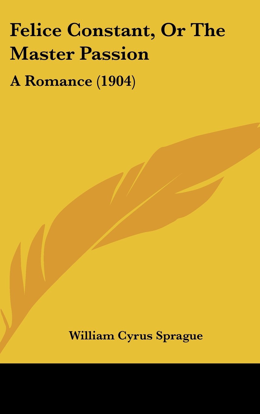 Felice Constant, Or The Master Passion: A Romance (1904) Contemporary literature