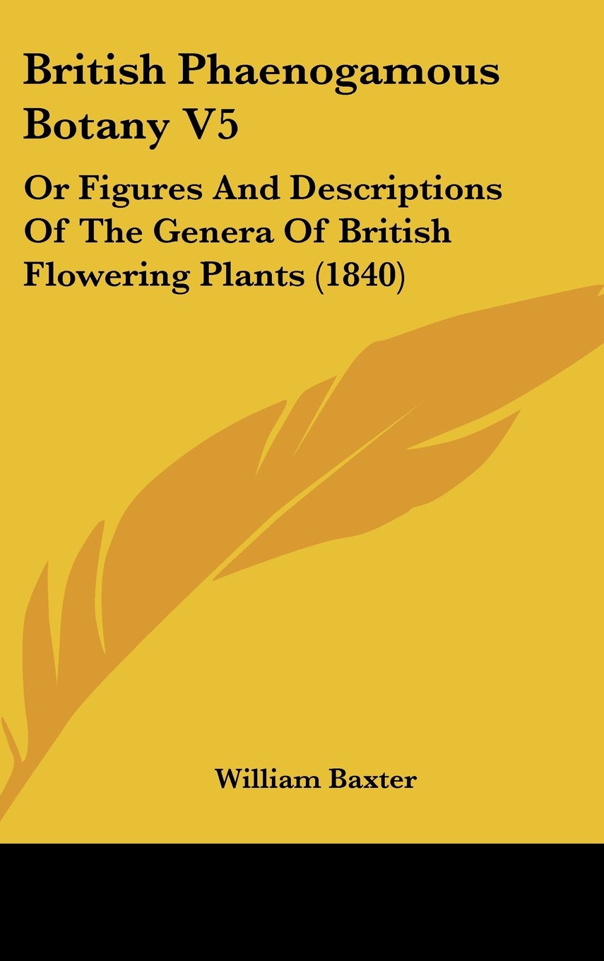 British Phaenogamous Botany V5: Or Figures And Descriptions Of The Genera Of British Flowering Plants (1840) Contemporary literature