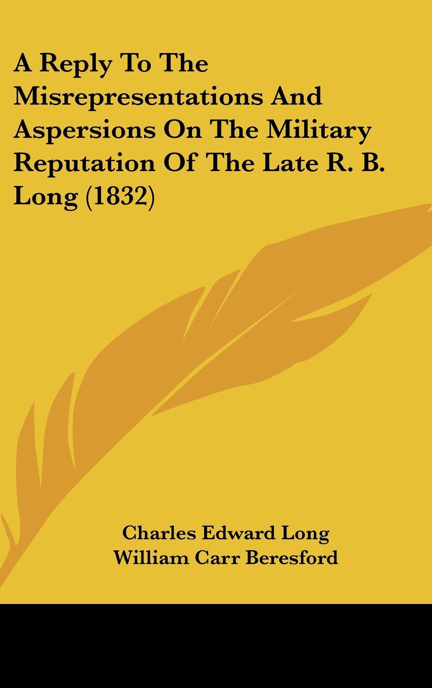 A Reply to the Misrepresentations and Aspersions on the Military Reputation of the Late R. B. Long Contemporary literature