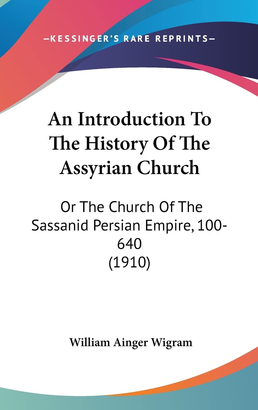 An Introduction To The History Of The Assyrian Church: Or The Church Of The Sassanid Persian Empire, 100-640 (1910) Contemporary literature Books