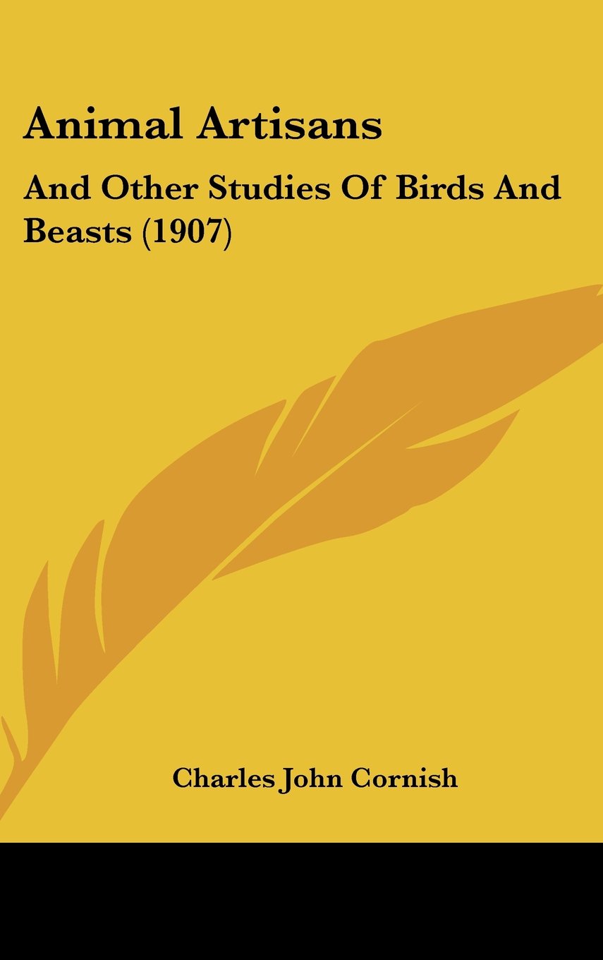 Animal Artisans: And Other Studies Of Birds And Beasts (1907) Contemporary literature