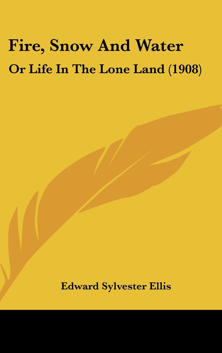 Fire, Snow And Water: Or Life In The Lone Land (1908) Contemporary literature