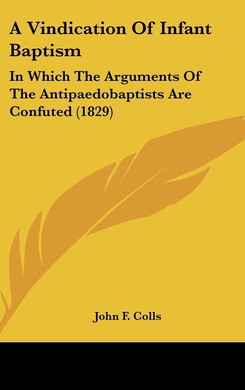 A Vindication Of Infant Baptism: In Which The Arguments Of The Antipaedobaptists Are Confuted (1829) Contemporary literature