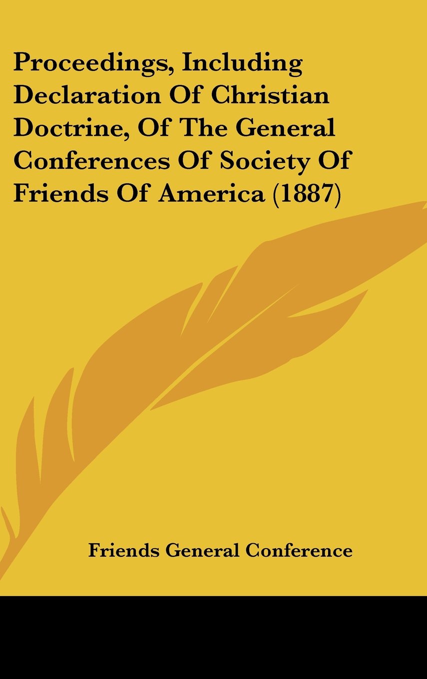 Proceedings, Including Declaration Of Christian Doctrine, Of The General Conferences Of Society Of Friends Of America (1887) Contemporary literature Books