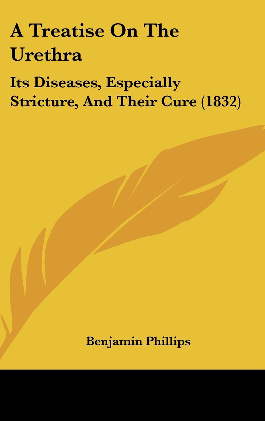 A Treatise On The Urethra: Its Diseases, Especially Stricture, And Their Cure (1832) Contemporary literature