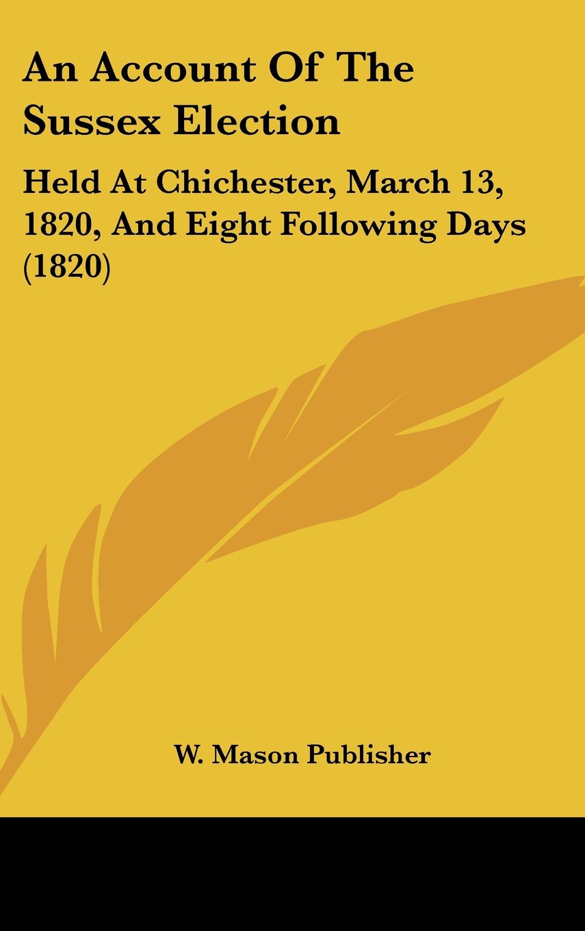 An Account Of The Sussex Election: Held At Chichester, March 13, 1820, And Eight Following Days (1820) Contemporary literature Books