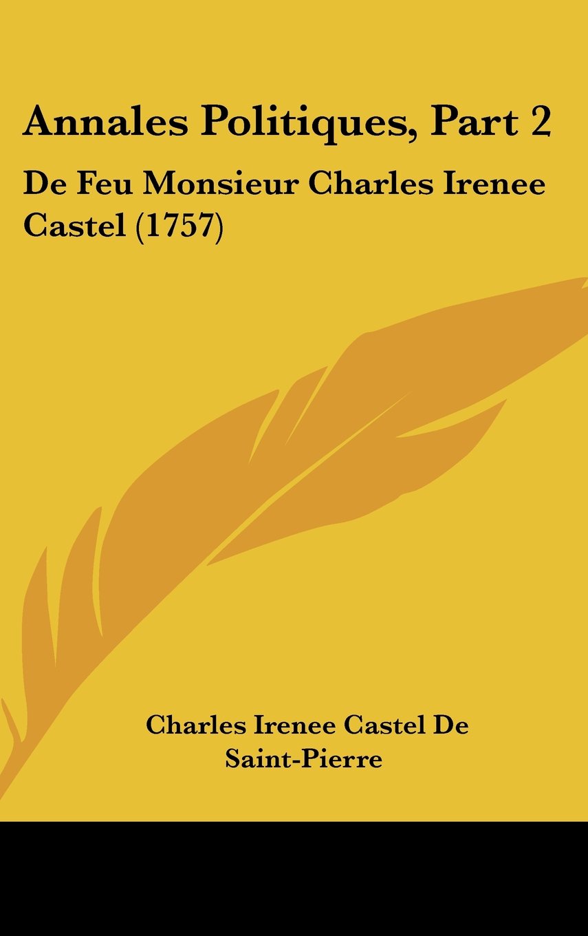 Annales Politiques, Part 2: De Feu Monsieur Charles Irenee Castel (1757) Contemporary literature
