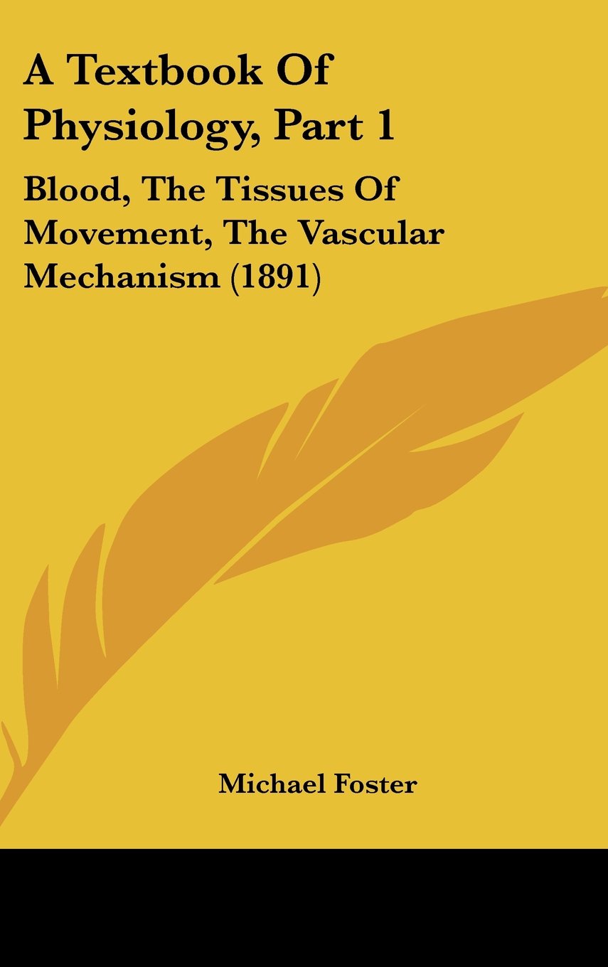 A Textbook Of Physiology, Part 1: Blood, The Tissues Of Movement, The Vascular Mechanism (1891) Contemporary literature