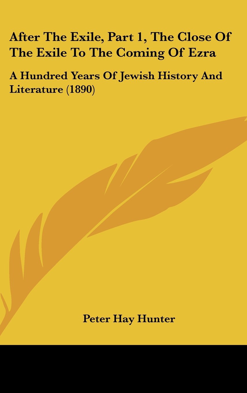 After The Exile, Part 1, The Close Of The Exile To The Coming Of Ezra: A Hundred Years Of Jewish History And Literature (1890) Politics & History
