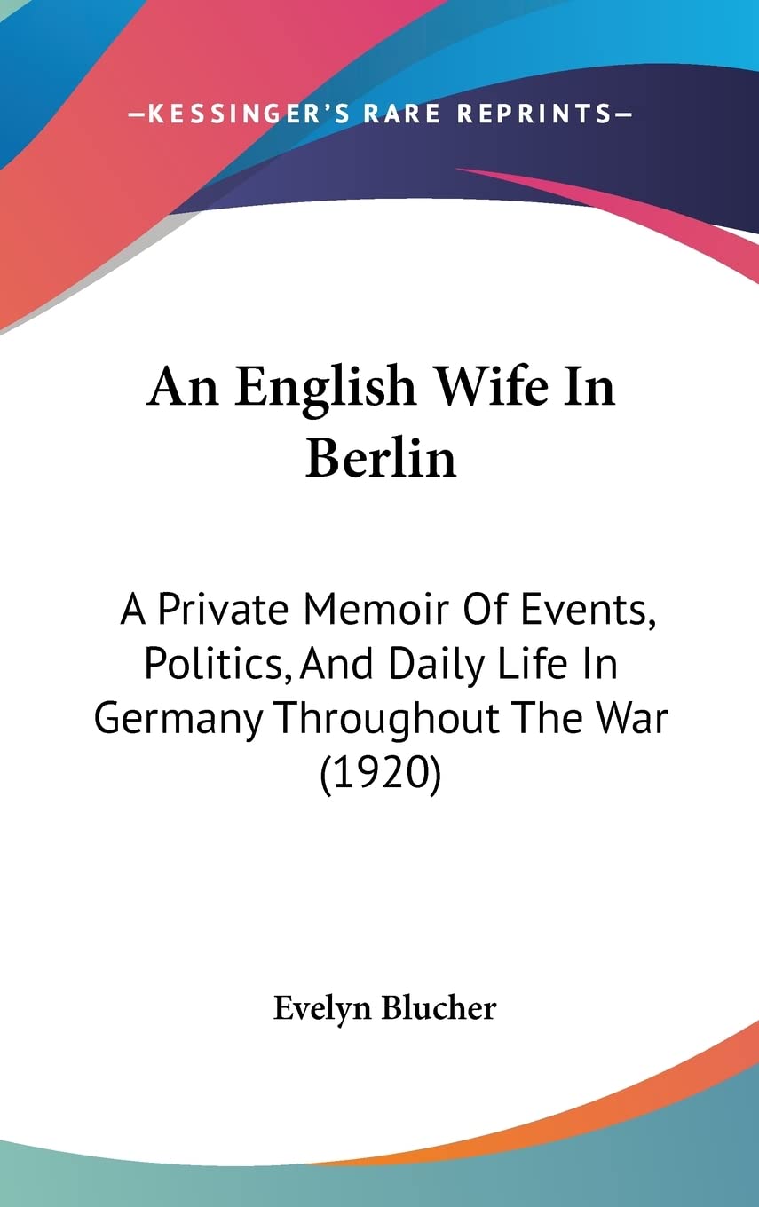 An English Wife In Berlin: A Private Memoir Of Events, Politics, And Daily Life In Germany Throughout The War (1920) Contemporary literature Books