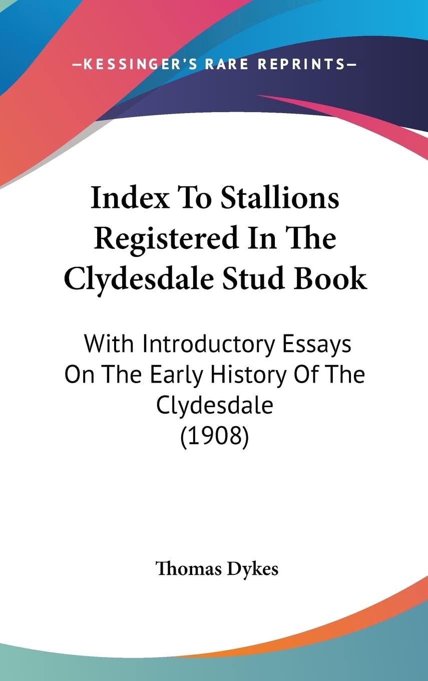 Index To Stallions Registered In The Clydesdale Stud Book: With Introductory Essays On The Early History Of The Clydesdale (1908) Contemporary literature