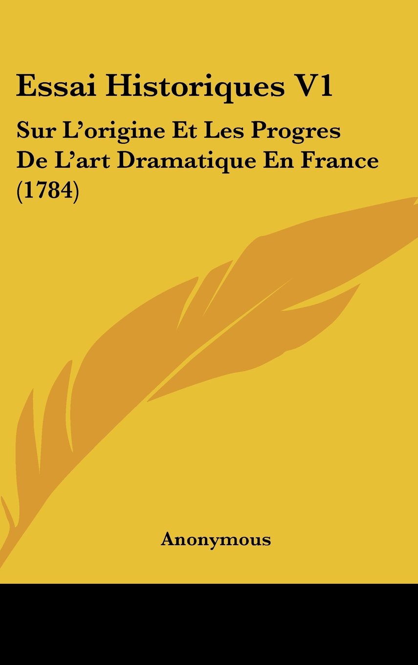 Essai Historiques V1: Sur L'origine Et Les Progres De L'art Dramatique En France (1784) Contemporary literature