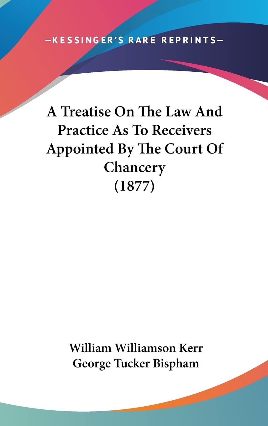 A Treatise On The Law And Practice As To Receivers Appointed By The Court Of Chancery (1877) Law