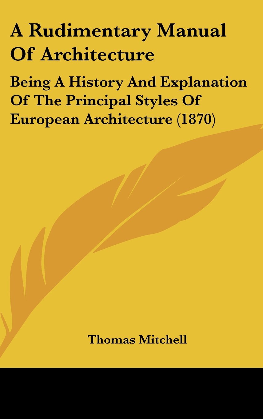 A Rudimentary Manual of Architecture: Being a History and Explanation of the Principal Styles of European Architecture Contemporary literature
