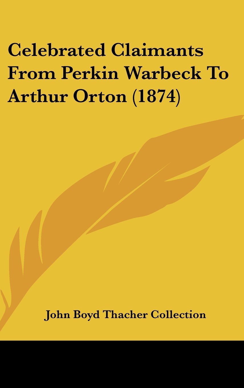 Celebrated Claimants From Perkin Warbeck To Arthur Orton (1874) Politics & History