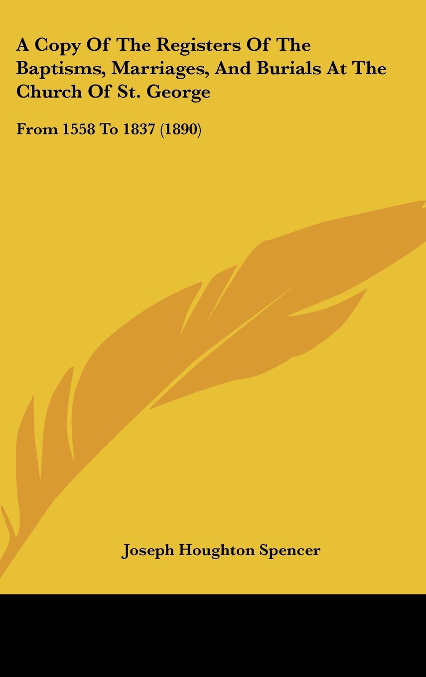 A Copy of the Registers of the Baptisms, Marriages, and Burials at the Church of St. George: From 1558 to 1837 Contemporary literature Books