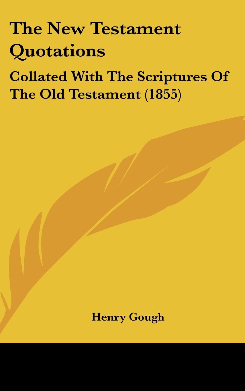 The New Testament Quotations: Collated With The Scriptures Of The Old Testament (1855) Politics & History