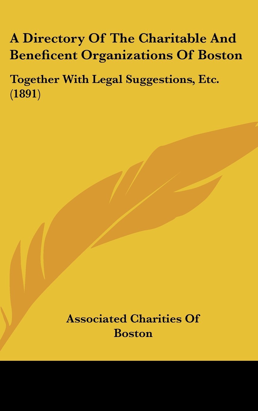 A Directory of the Charitable and Beneficent Organizations of Boston: Together With Legal Suggestions, Etc. Contemporary literature Books