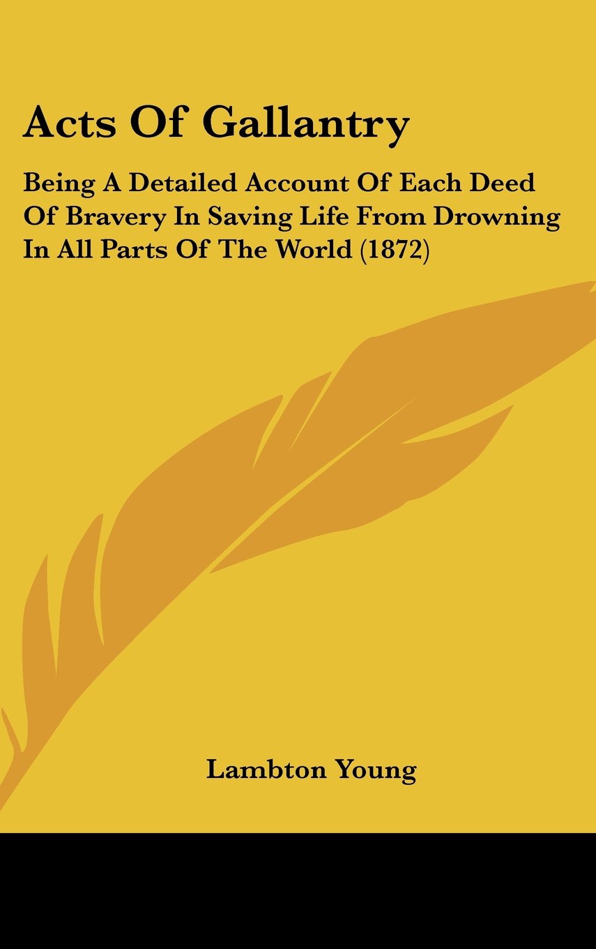 Acts Of Gallantry: Being A Detailed Account Of Each Deed Of Bravery In Saving Life From Drowning In All Parts Of The World (1872) Contemporary literature Books
