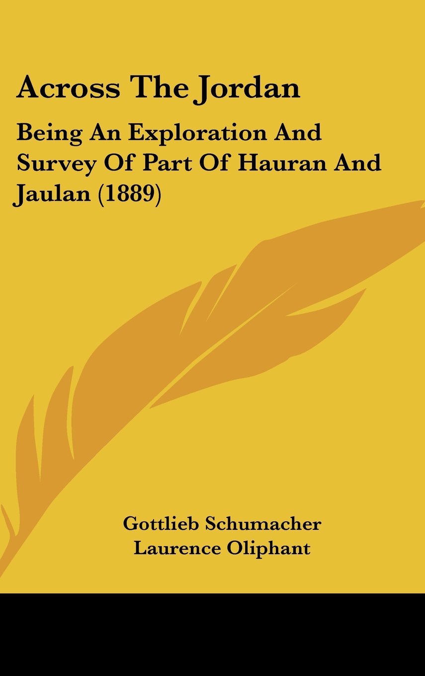 Across The Jordan: Being An Exploration And Survey Of Part Of Hauran And Jaulan (1889) Politics & History