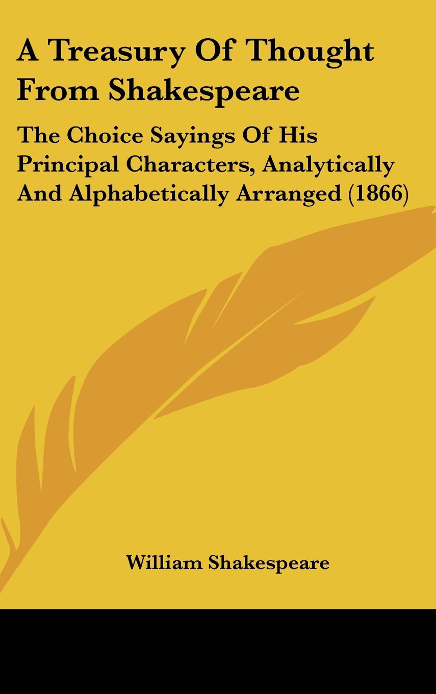A Treasury Of Thought From Shakespeare: The Choice Sayings Of His Principal Characters, Analytically And Alphabetically Arranged (1866) Contemporary literature