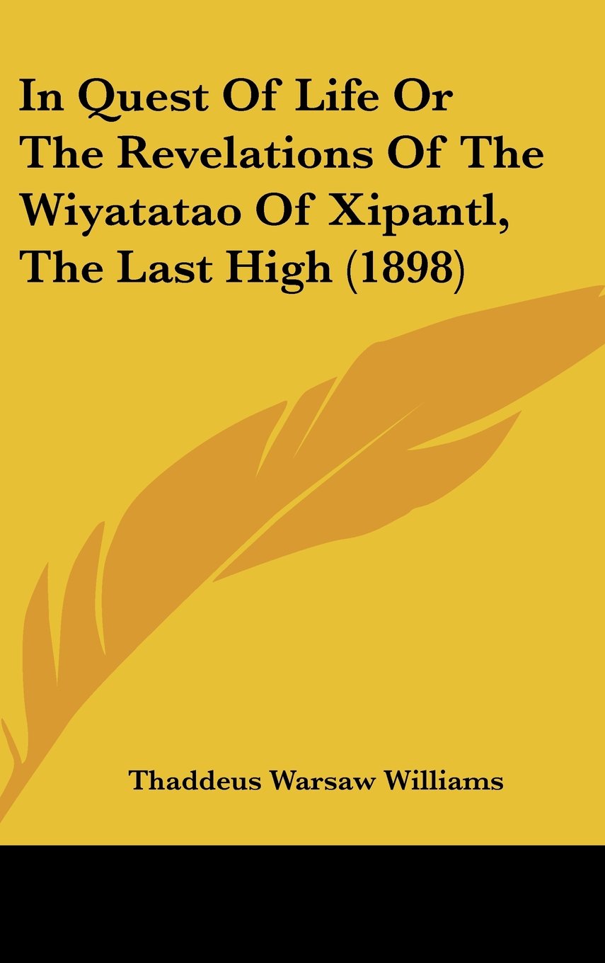 In Quest Of Life Or The Revelations Of The Wiyatatao Of Xipantl, The Last High (1898) Contemporary literature Books