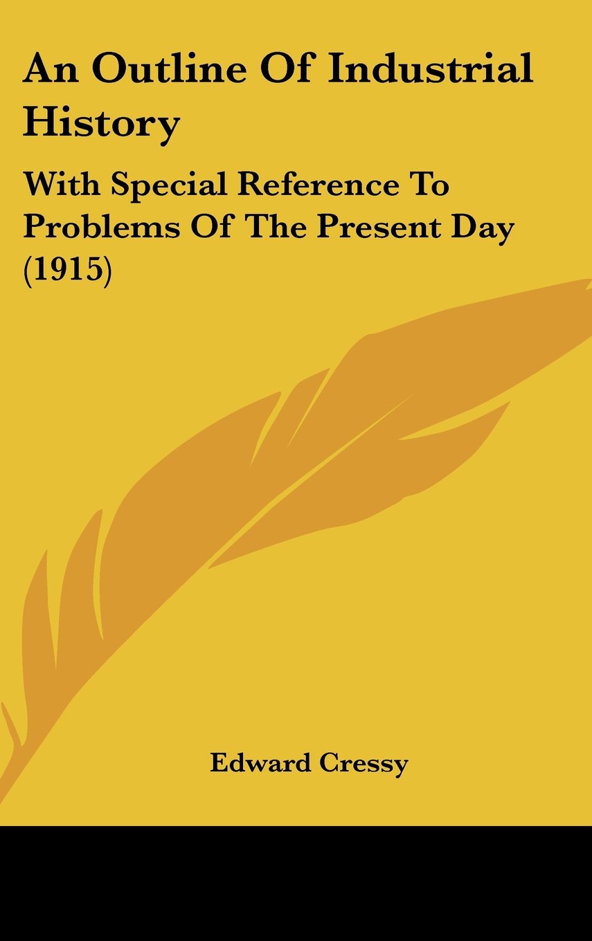 An Outline Of Industrial History: With Special Reference To Problems Of The Present Day (1915) Politics & History