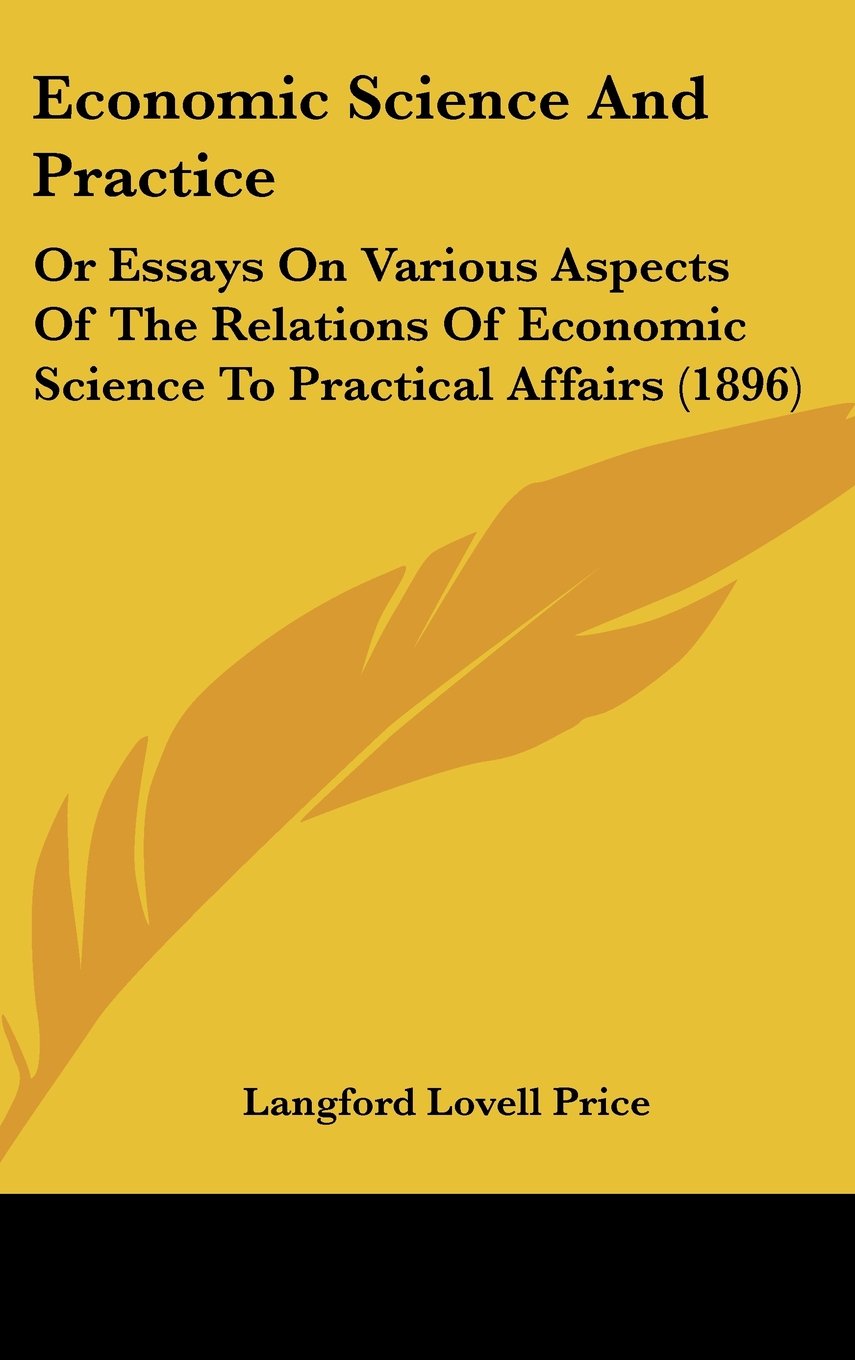 Economic Science And Practice: Or Essays On Various Aspects Of The Relations Of Economic Science To Practical Affairs (1896) Contemporary literature