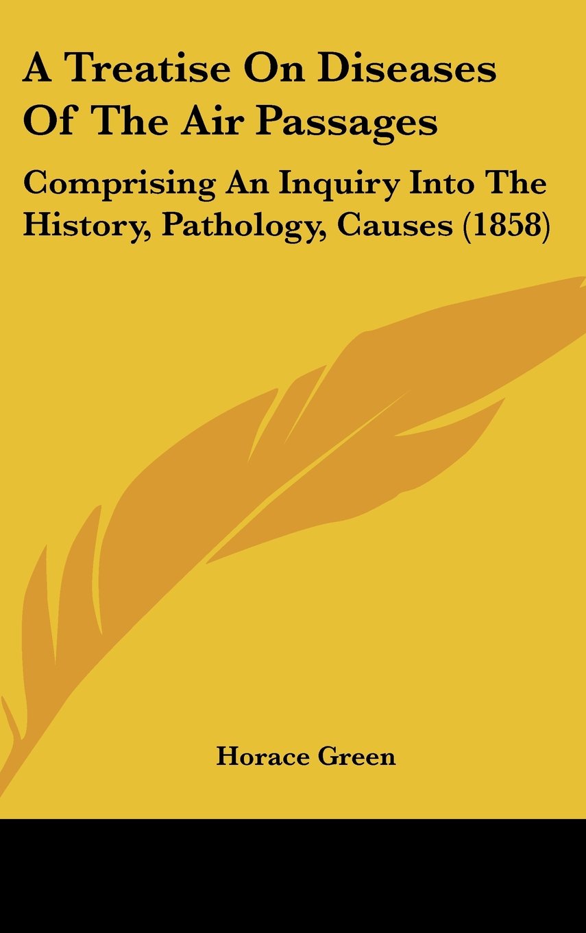 A Treatise On Diseases Of The Air Passages: Comprising An Inquiry Into The History, Pathology, Causes (1858) Politics & History