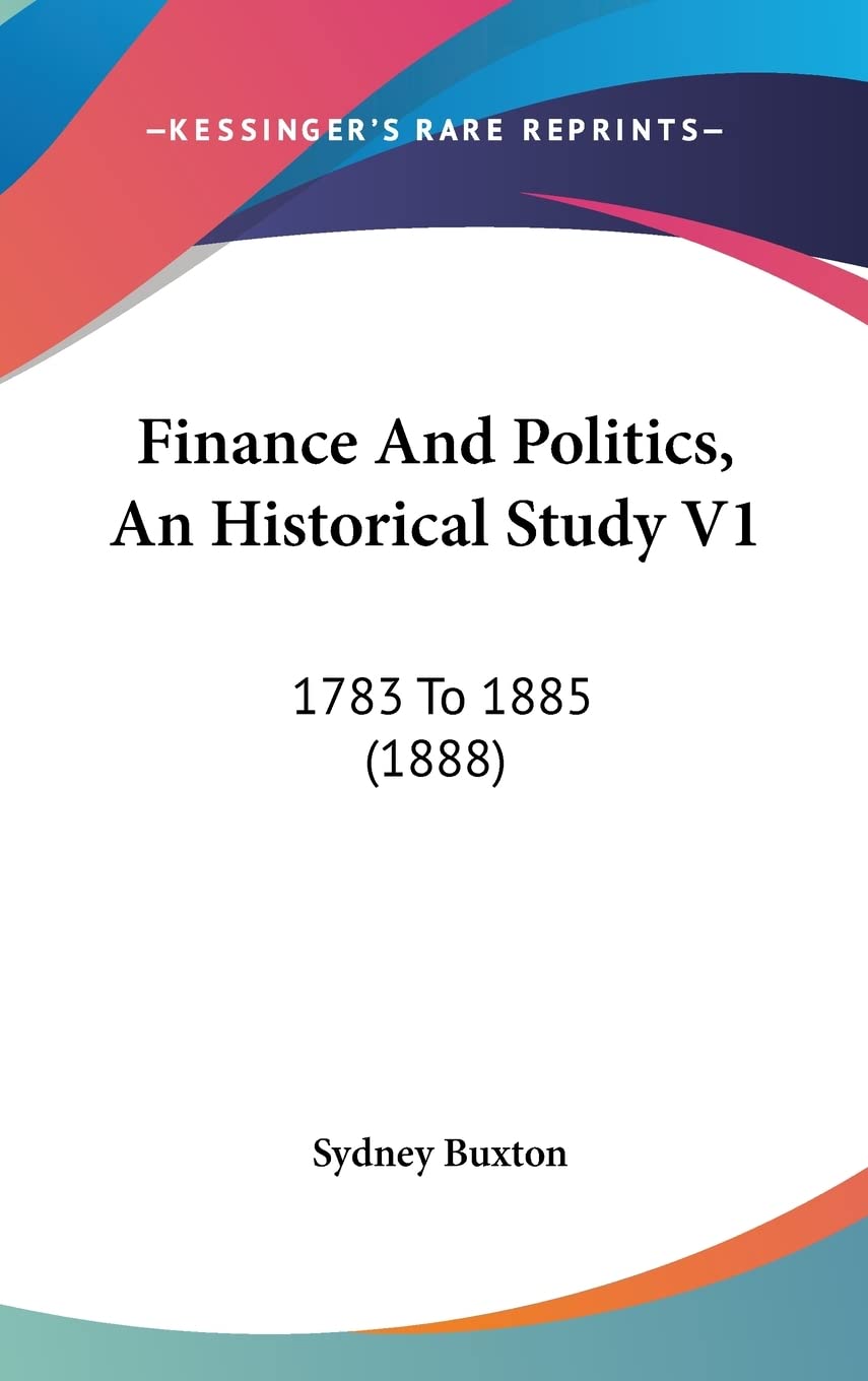 Finance And Politics, An Historical Study V1: 1783 To 1885 (1888) Contemporary literature