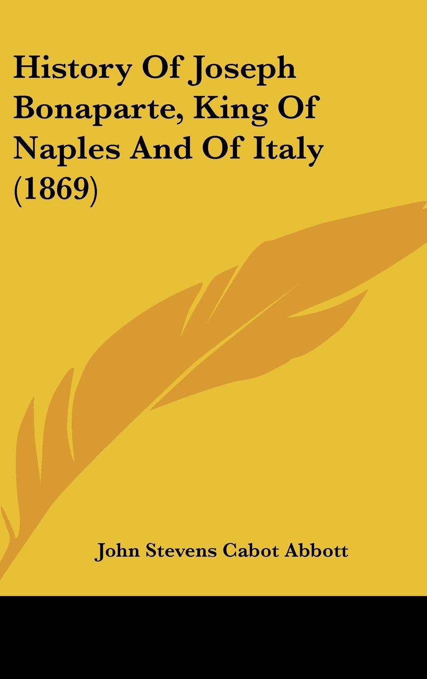 History Of Joseph Bonaparte, King Of Naples And Of Italy (1869) Politics & History