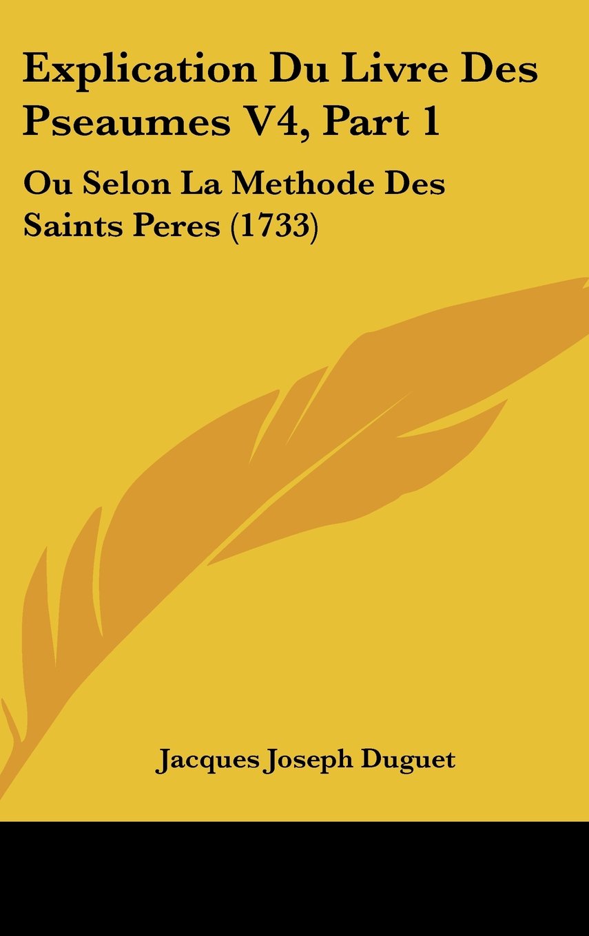 Explication Du Livre Des Pseaumes V4, Part 1: Ou Selon La Methode Des Saints Peres (1733) Contemporary literature