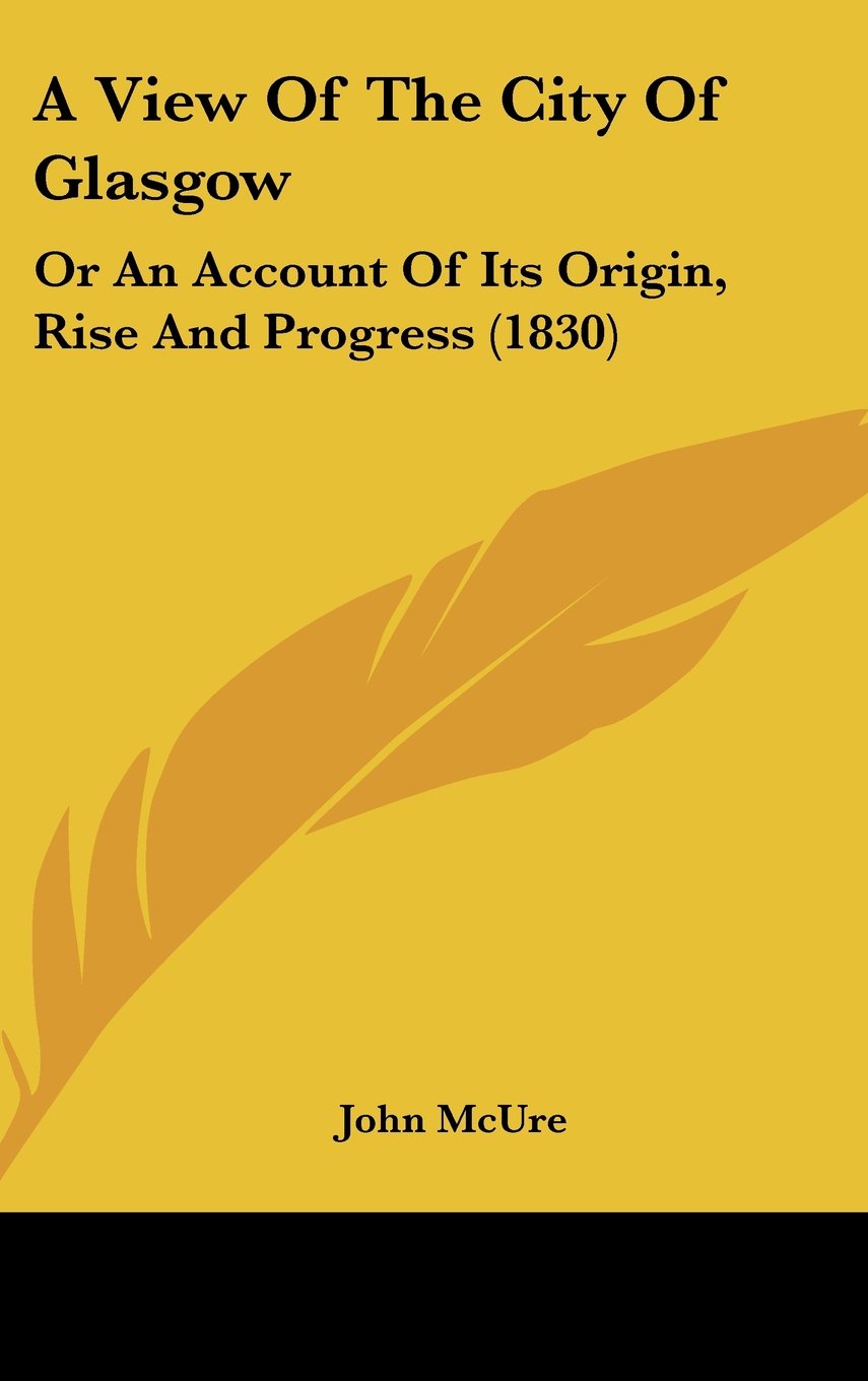 A View Of The City Of Glasgow: Or An Account Of Its Origin, Rise And Progress (1830) Contemporary literature