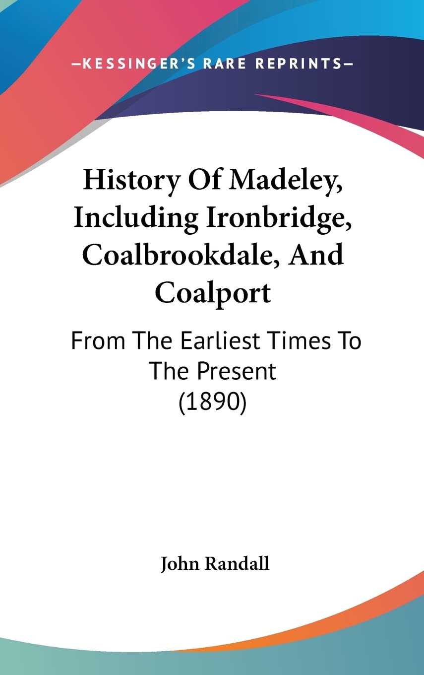 History Of Madeley, Including Ironbridge, Coalbrookdale, And Coalport: From The Earliest Times To The Present (1890) Contemporary literature