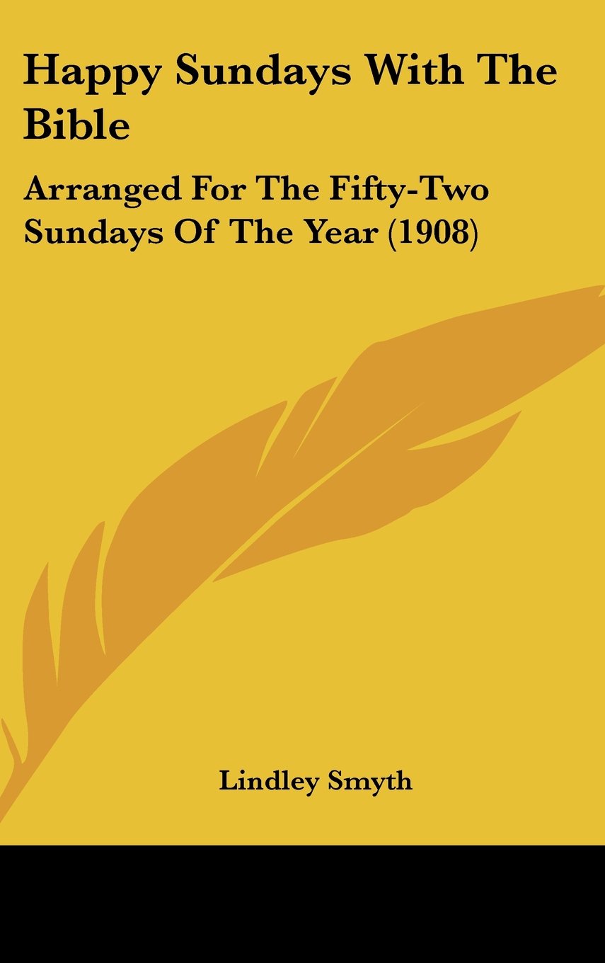 Happy Sundays With The Bible: Arranged For The Fifty-Two Sundays Of The Year (1908) Contemporary literature