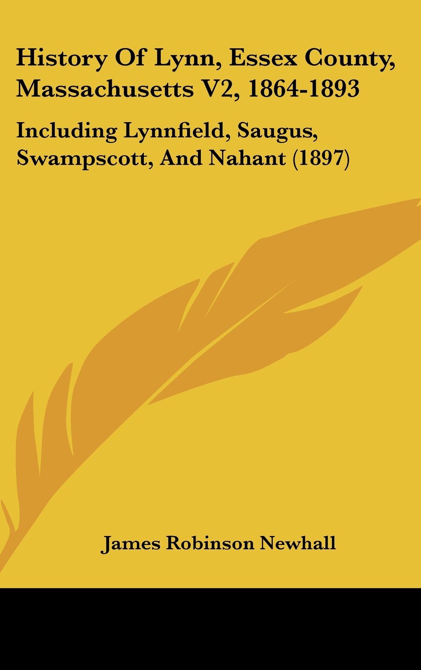 History Of Lynn, Essex County, Massachusetts V2, 1864-1893: Including Lynnfield, Saugus, Swampscott, And Nahant (1897) Politics & History