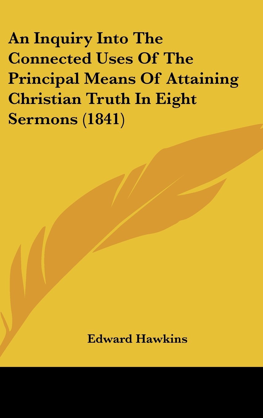 An Inquiry Into The Connected Uses Of The Principal Means Of Attaining Christian Truth In Eight Sermons (1841) Contemporary literature Books