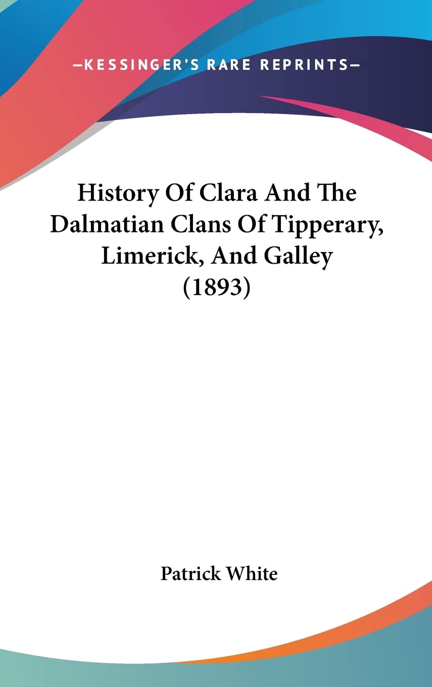 History Of Clara And The Dalmatian Clans Of Tipperary, Limerick, And Galley (1893) Contemporary literature