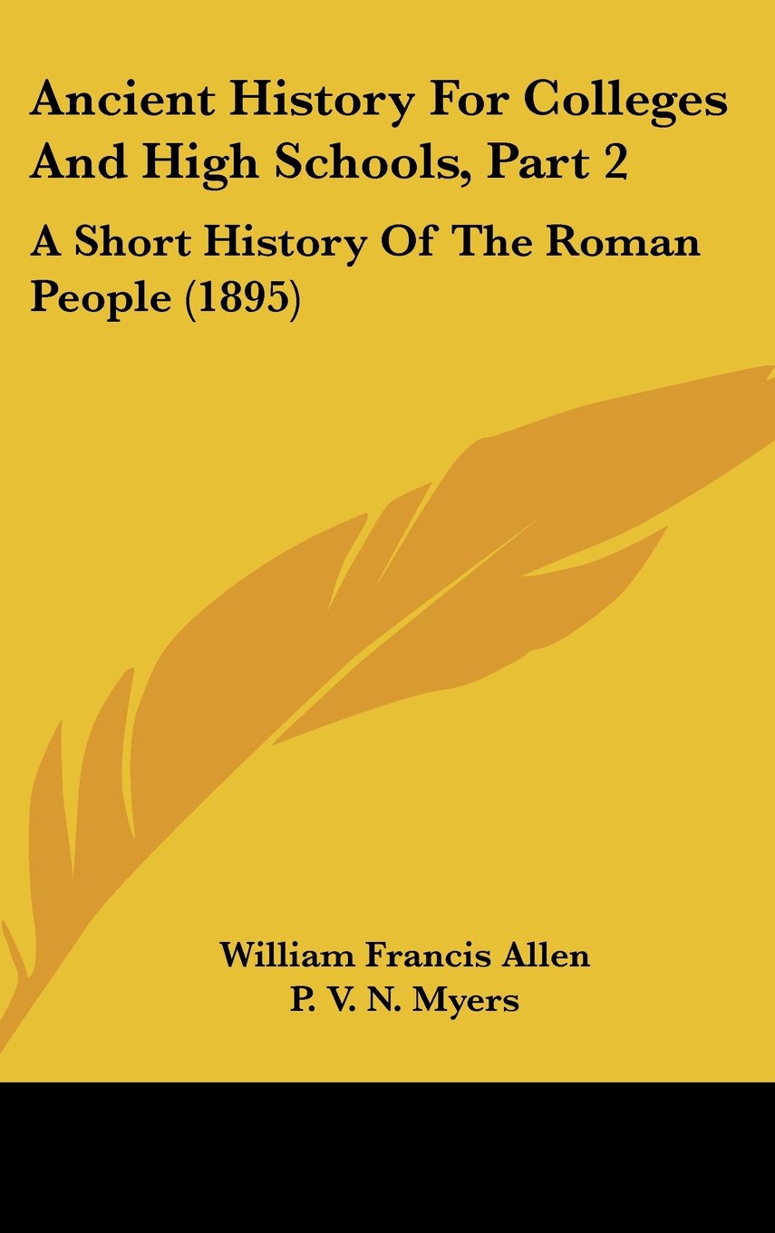 Ancient History For Colleges And High Schools, Part 2: A Short History Of The Roman People (1895) Politics & History