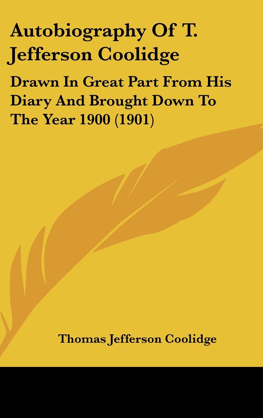 Autobiography Of T. Jefferson Coolidge: Drawn In Great Part From His Diary And Brought Down To The Year 1900 (1901) Contemporary literature