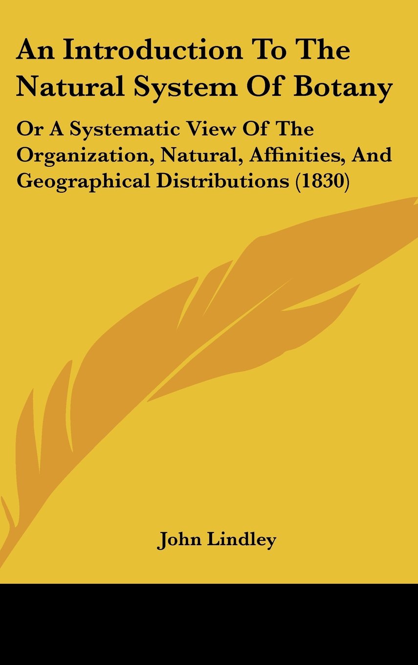 An Introduction To The Natural System Of Botany: Or A Systematic View Of The Organization, Natural, Affinities, And Geographical Distributions (1830) Contemporary literature