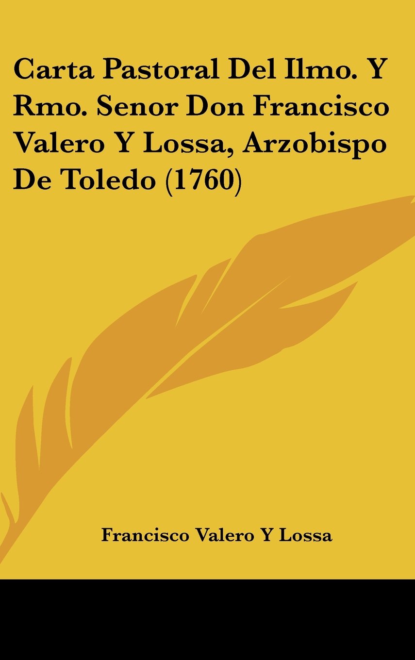 Carta Pastoral Del Ilmo. Y Rmo. Senor Don Francisco Valero Y Lossa, Arzobispo De Toledo (1760) Contemporary literature