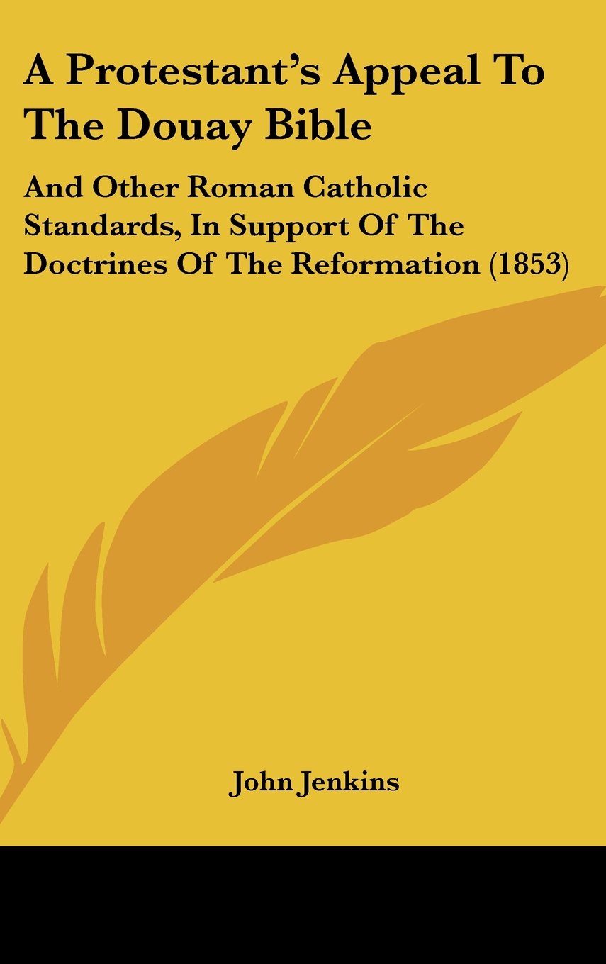 A Protestant's Appeal to the Douay Bible: And Other Roman Catholic Standards, in Support of the Doctrines of the Reformation Contemporary literature Books