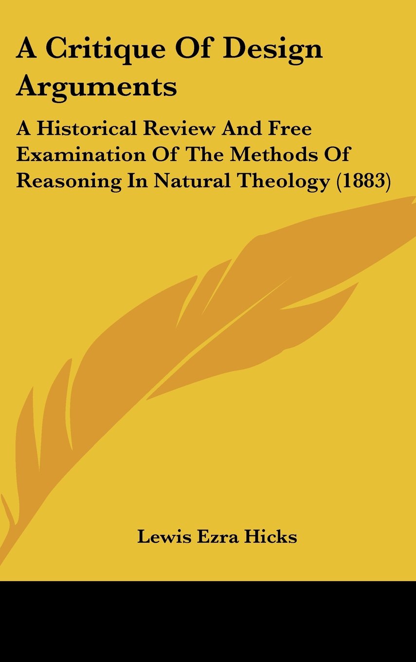 A Critique of Design Arguments: A Historical Review and Free Examination of the Methods of Reasoning in Natural Theology Contemporary literature Books