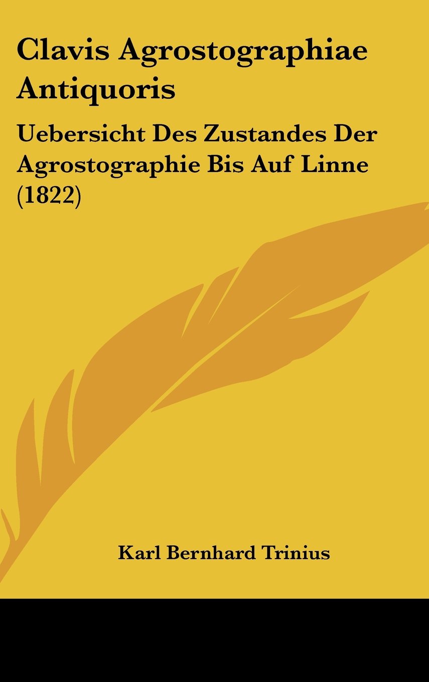 Clavis Agrostographiae Antiquoris: Uebersicht Des Zustandes Der Agrostographie Bis Auf Linne (1822) Contemporary literature