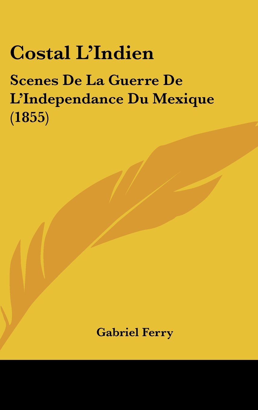 Costal L'Indien: Scenes De La Guerre De L'Independance Du Mexique (1855) Contemporary literature