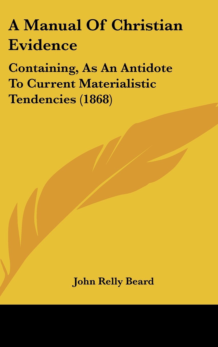 A Manual of Christian Evidence: Containing, As an Antidote to Current Materialistic Tendencies Contemporary literature