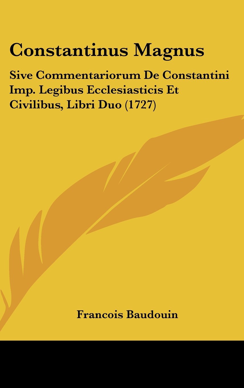 Constantinus Magnus: Sive Commentariorum De Constantini Imp. Legibus Ecclesiasticis Et Civilibus, Libri Duo (1727) Contemporary literature