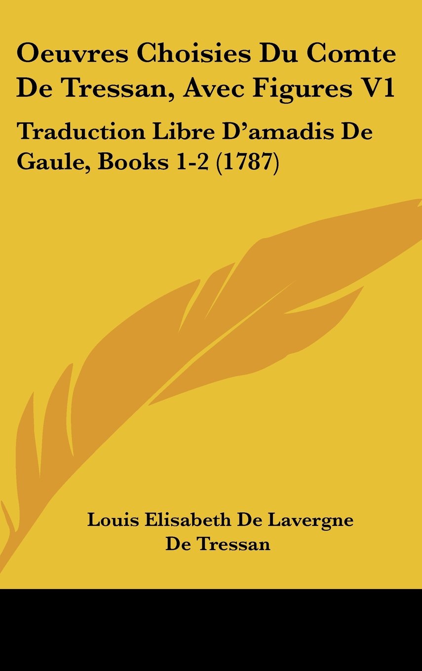 Oeuvres Choisies Du Comte De Tressan, Avec Figures V1: Traduction Libre D'amadis De Gaule, Books 1-2 (1787) Contemporary literature